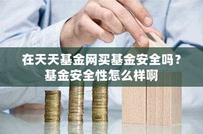 在天天基金网买基金安全吗?基金安全性怎么样啊